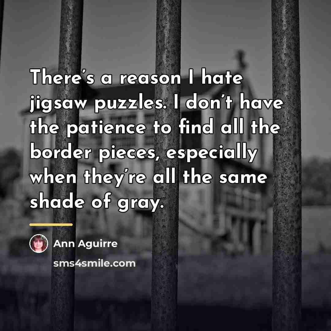 “There’s a reason I hate jigsaw puzzles. I don’t have…” quote by Ann Aguirre