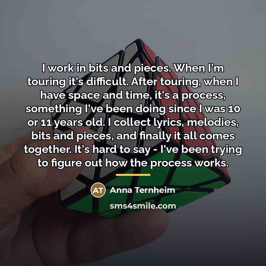 “I work in bits and pieces. When I'm touring it's…” quote by Anna Ternheim