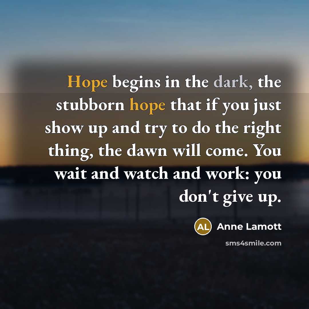 “Hope begins in the dark, the stubborn hope that if…” quote by Anne Lamott