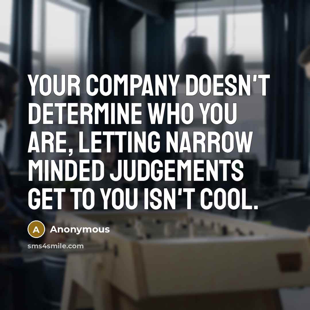 “Your company doesn't determine who you are, letting narrow minded…” quote by Anonymous