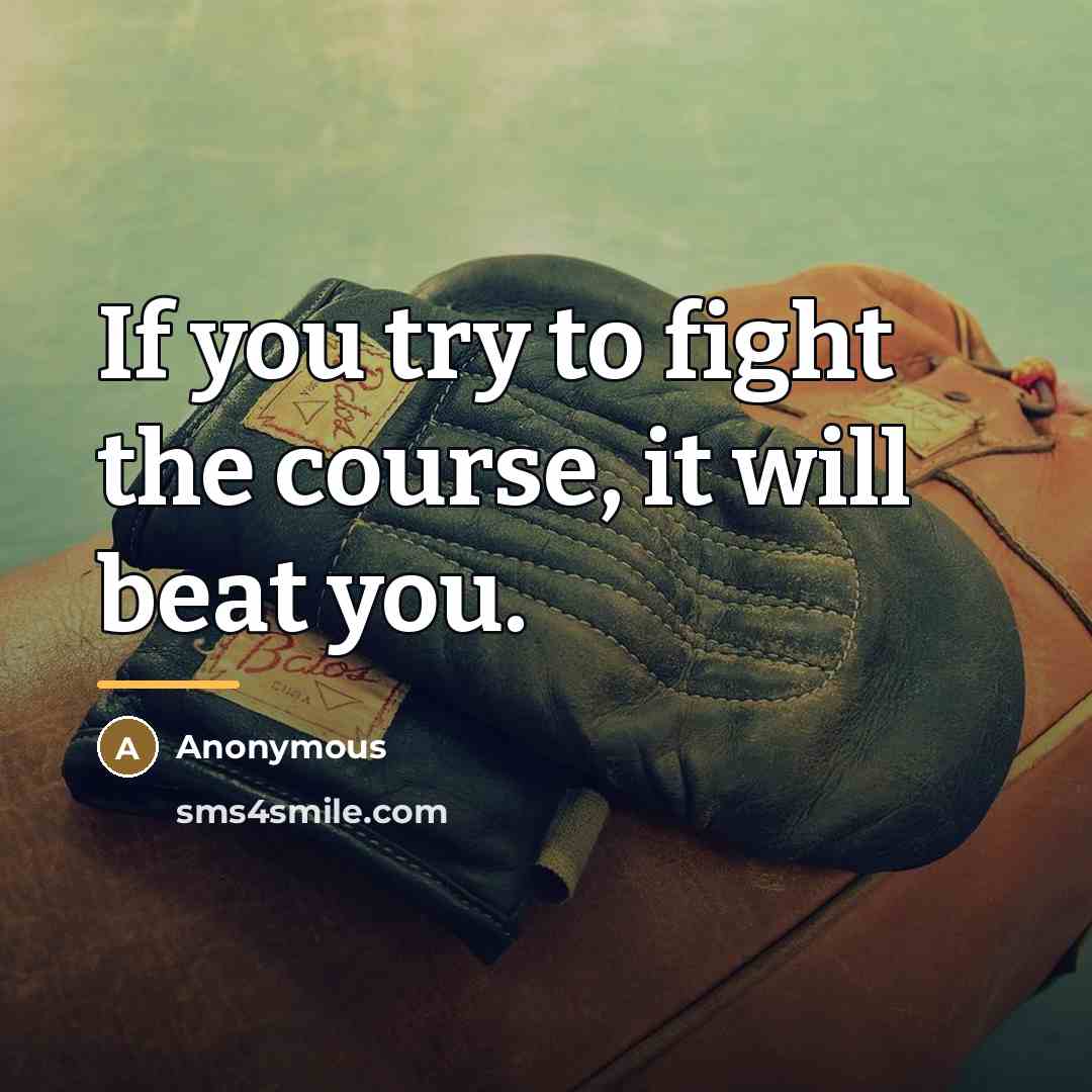 “If you try to fight the course, it will beat…” quote by Anonymous