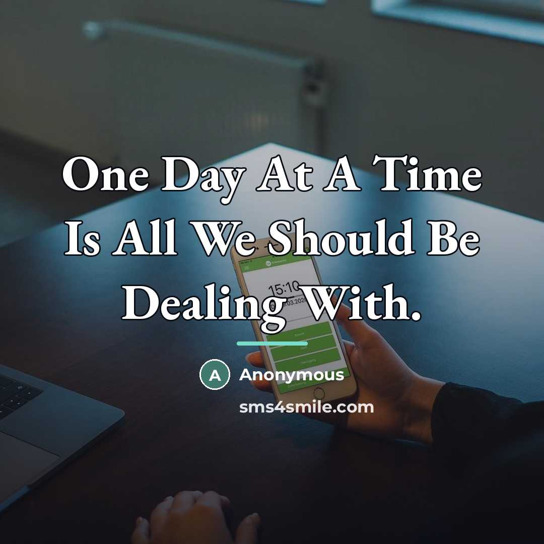 “One Day At A Time Is All We Should Be…” quote by Anonymous
