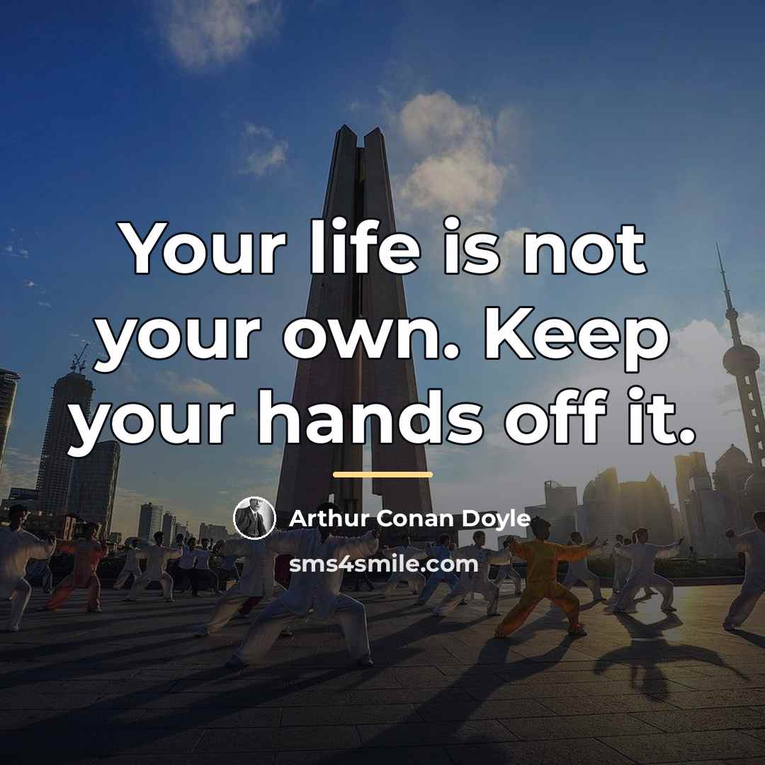 “Your life is not your own. Keep your hands off…” quote by Arthur Conan Doyle