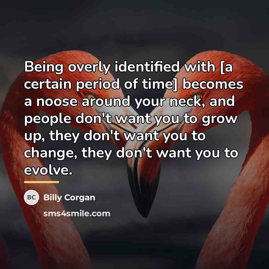 “Being overly identified with [a certain period of time] becomes…” quote by Billy Corgan