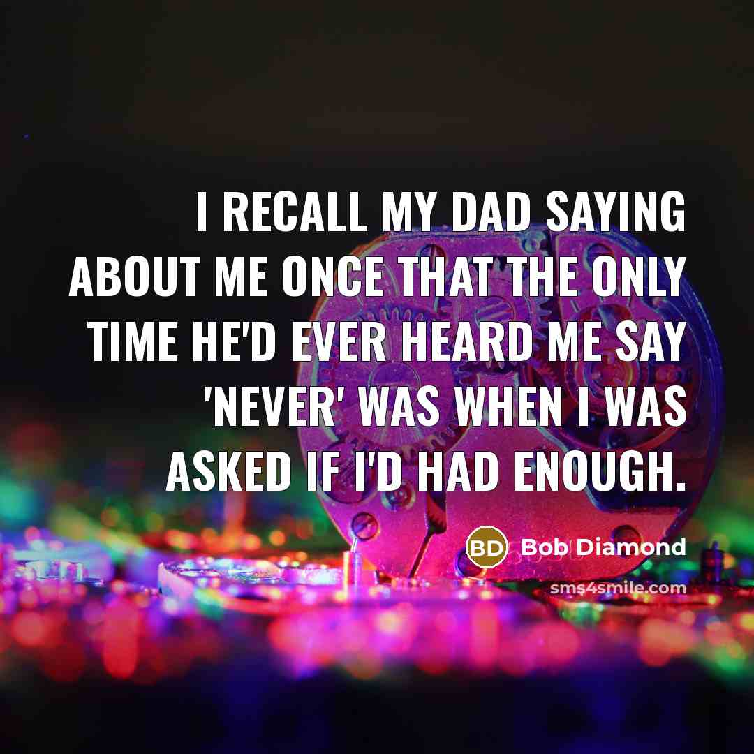 “I recall my dad saying about me once that the…” quote by Bob Diamond