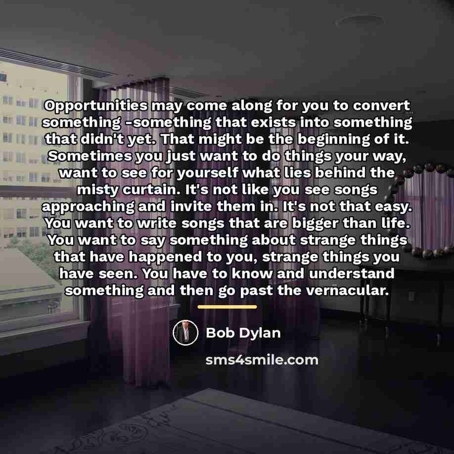 “Opportunities may come along for you to convert something -something…” quote by Bob Dylan