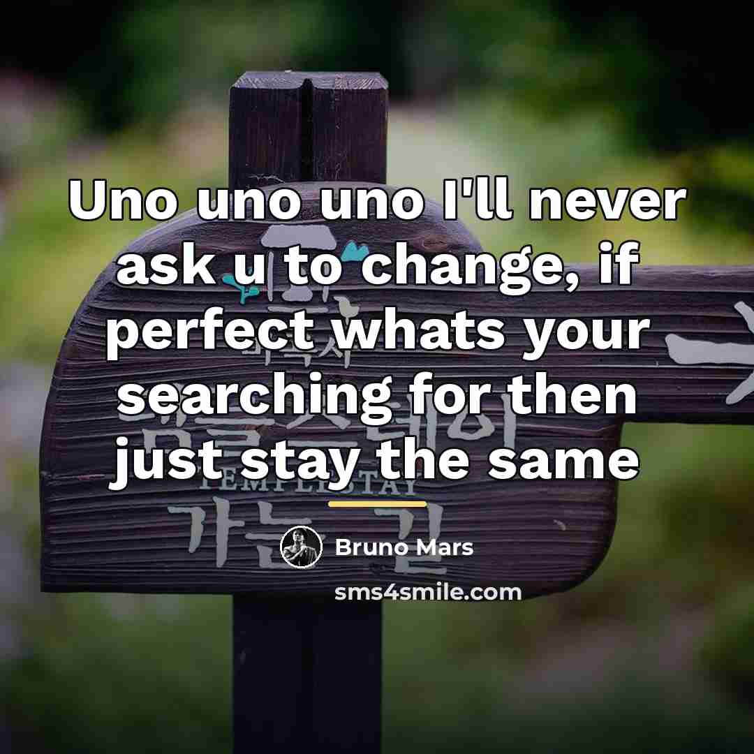 “Uno uno uno I'll never ask u to change, if…” quote by Bruno Mars
