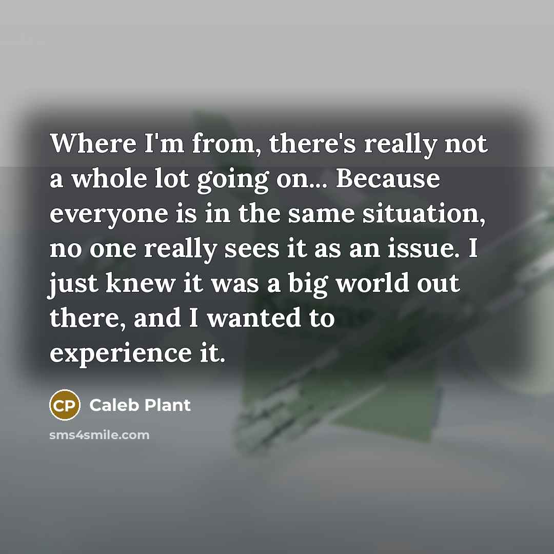 “Where I'm from, there's really not a whole lot going…” quote by Caleb Plant