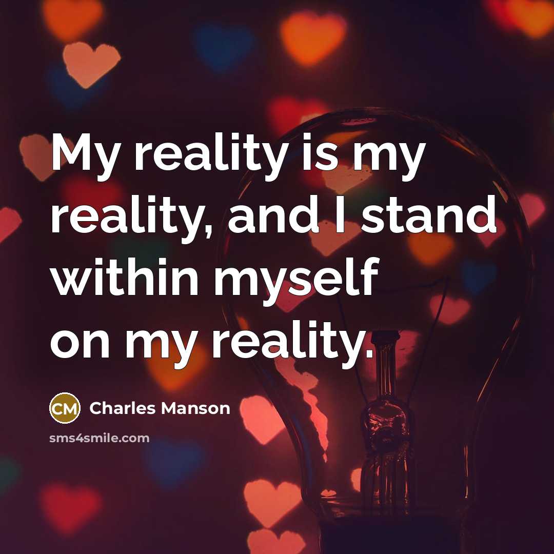 “My reality is my reality, and I stand within myself…” quote by Charles Manson