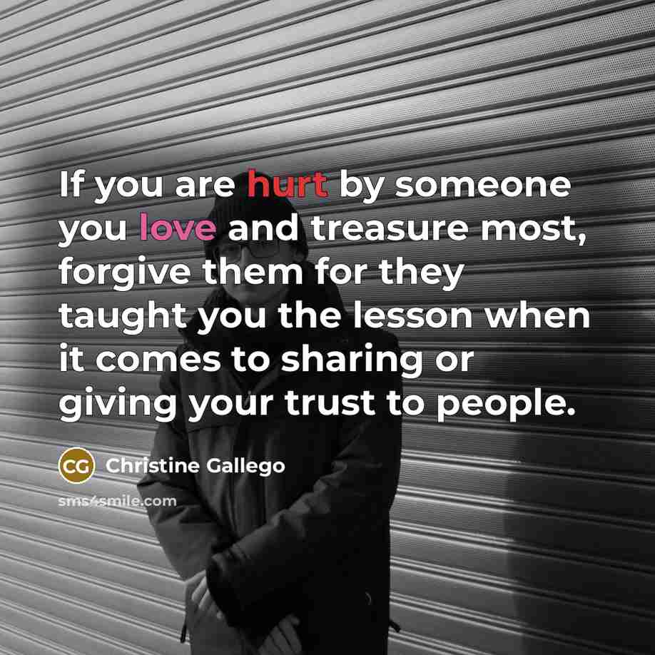 “If you are hurt by someone you love and treasure…” quote by Christine Gallego