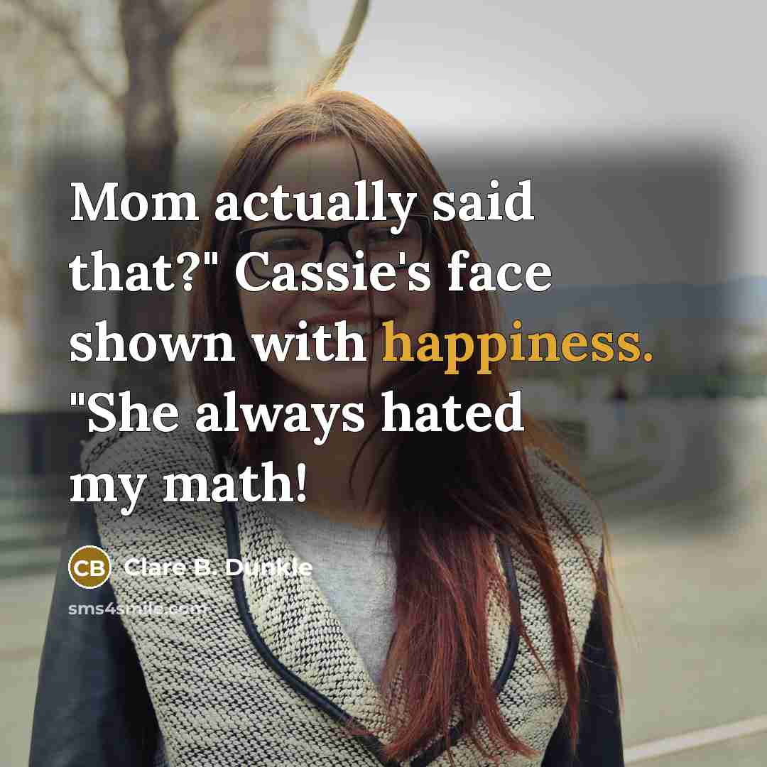 “Mom actually said that?" Cassie's face shown with happiness. "She…” quote by Clare B. Dunkle