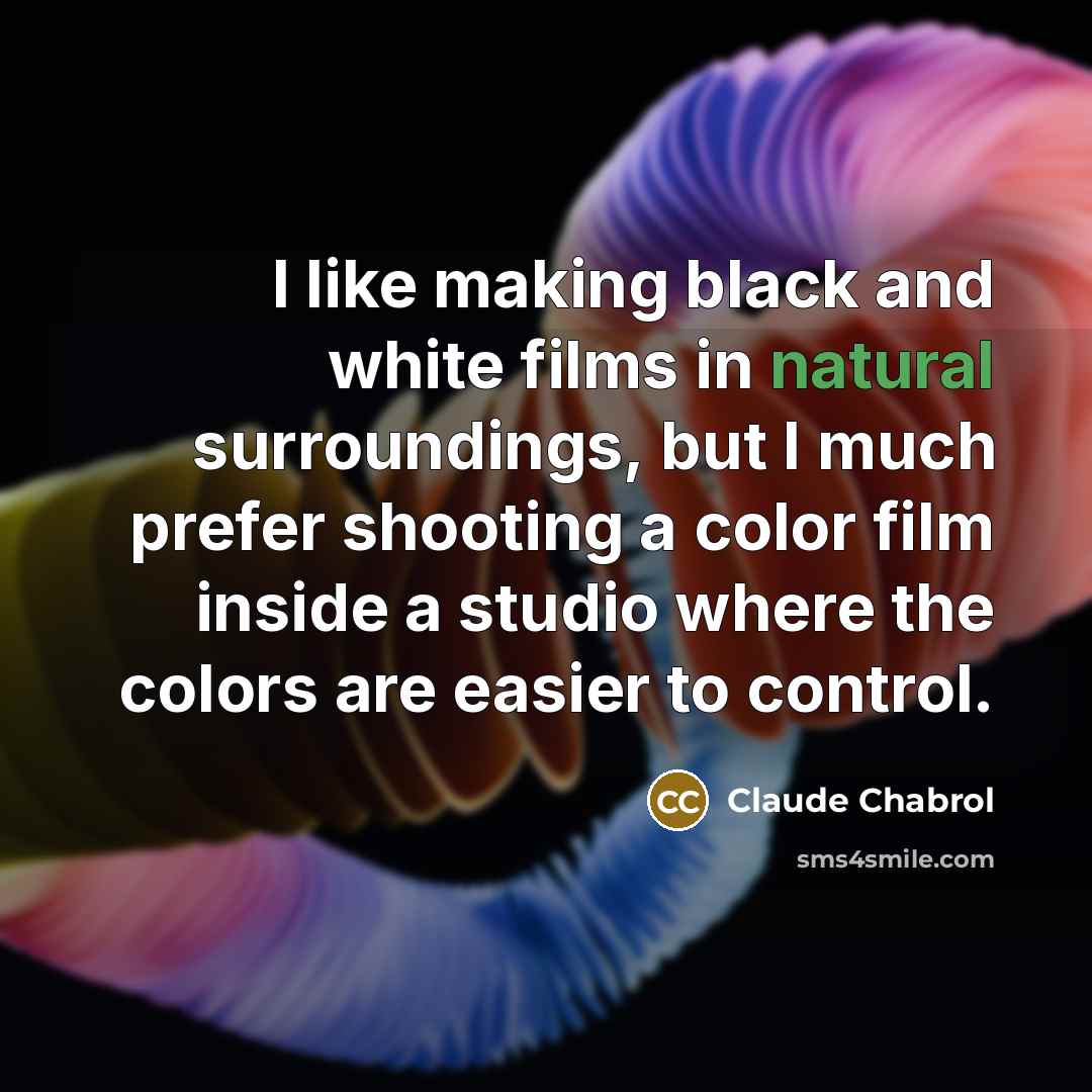 “I like making black and white films in natural surroundings,…” quote by Claude Chabrol