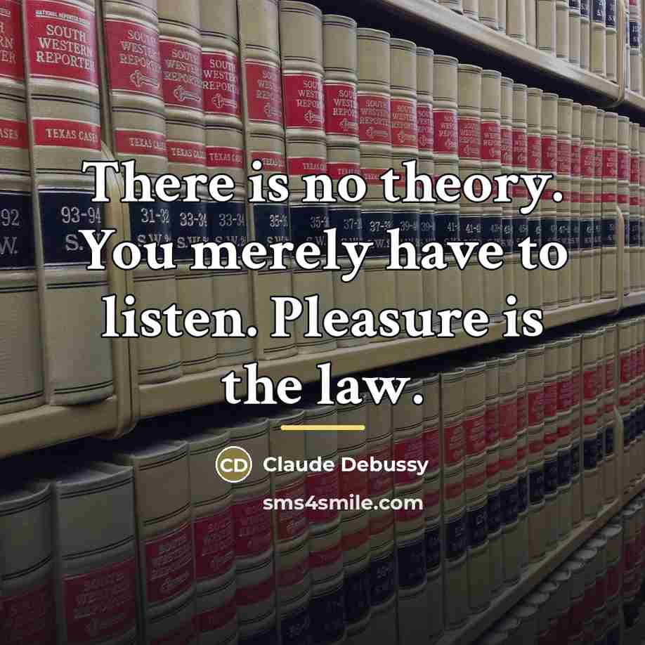 “There is no theory. You merely have to listen. Pleasure…” quote by Claude Debussy