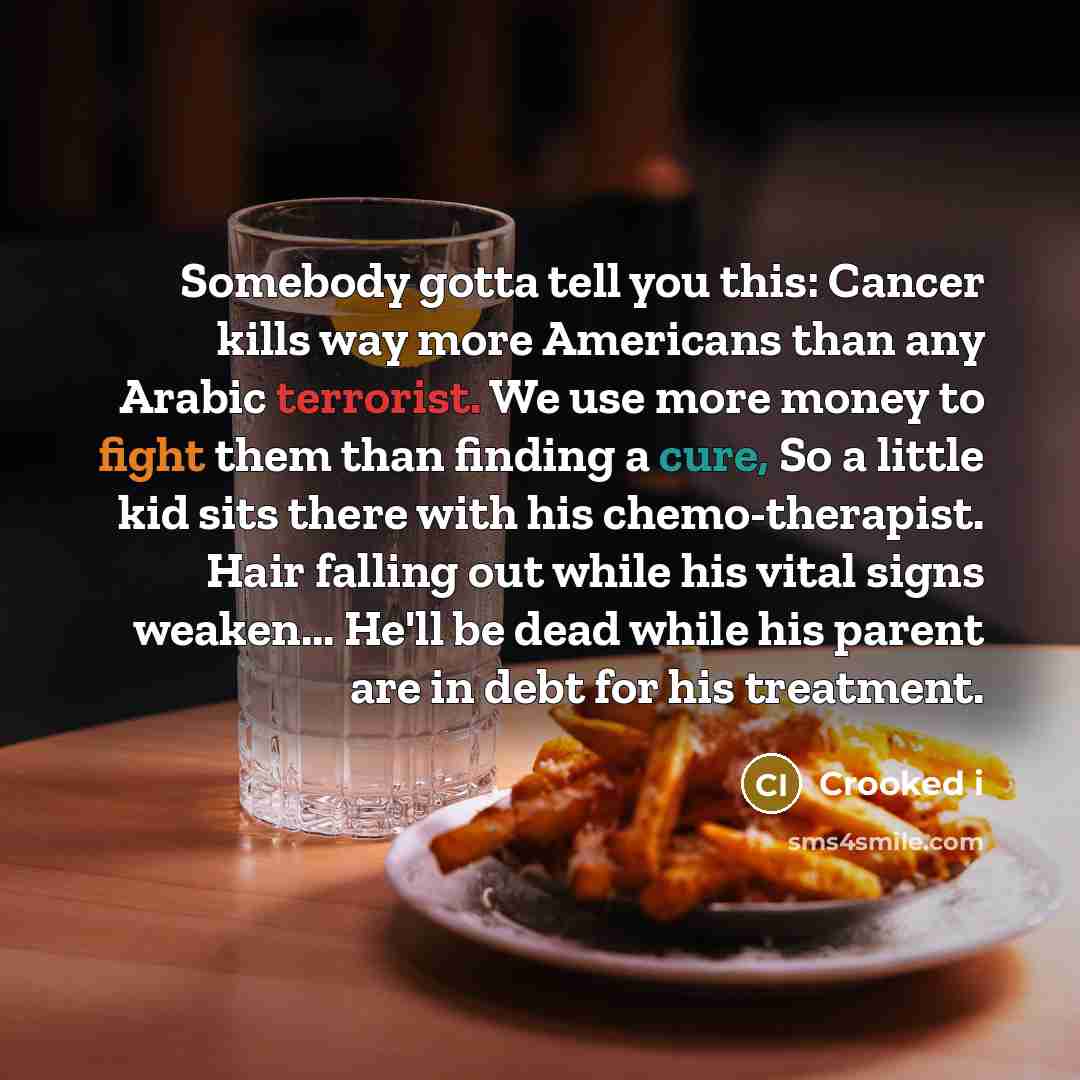 “Somebody gotta tell you this: Cancer kills way more Americans…” quote by Crooked i