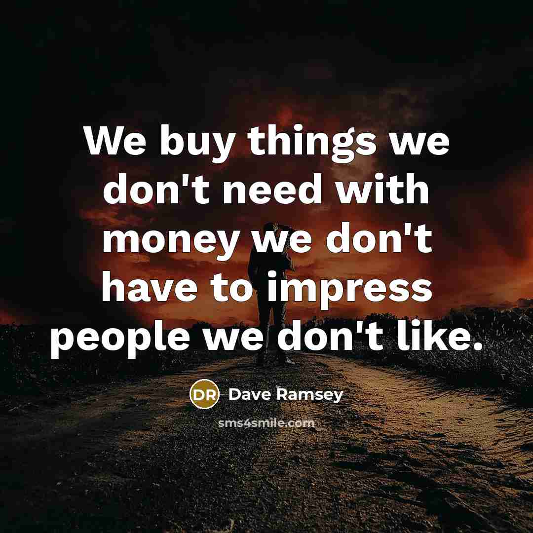 “We buy things we don't need with money we don't…” quote by Dave Ramsey