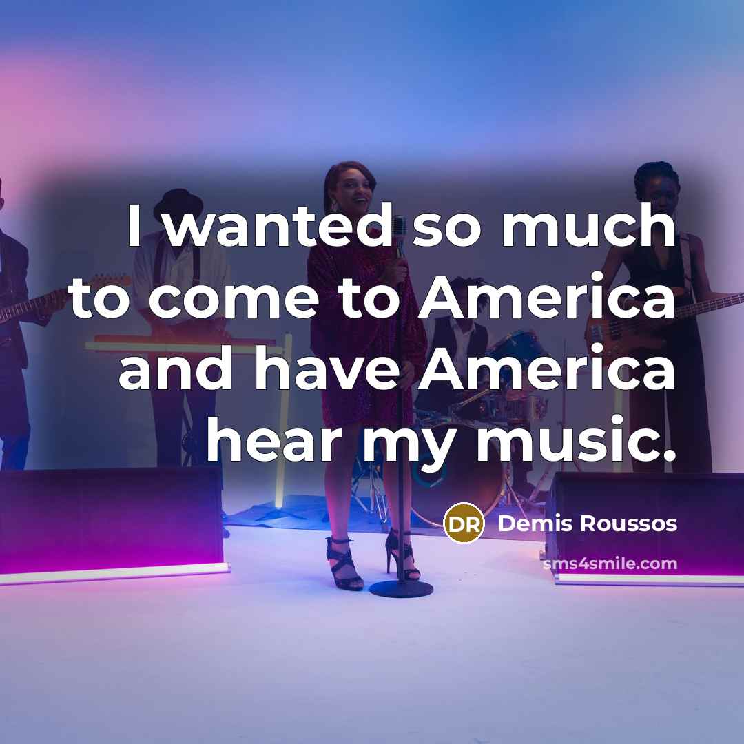 “I wanted so much to come to America and have…” quote by Demis Roussos