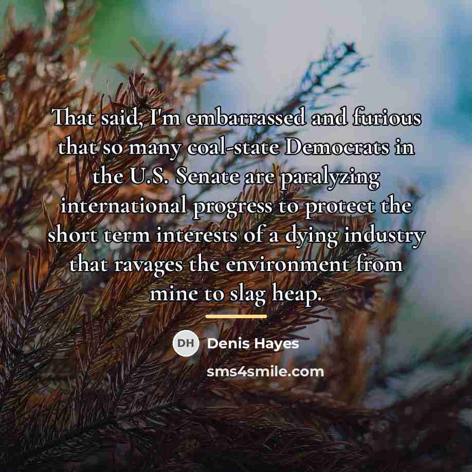 “That said, I'm embarrassed and furious that so many coal-state…” quote by Denis Hayes