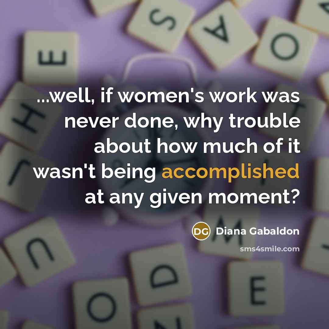 “...well, if women's work was never done, why trouble about…” quote by Diana Gabaldon