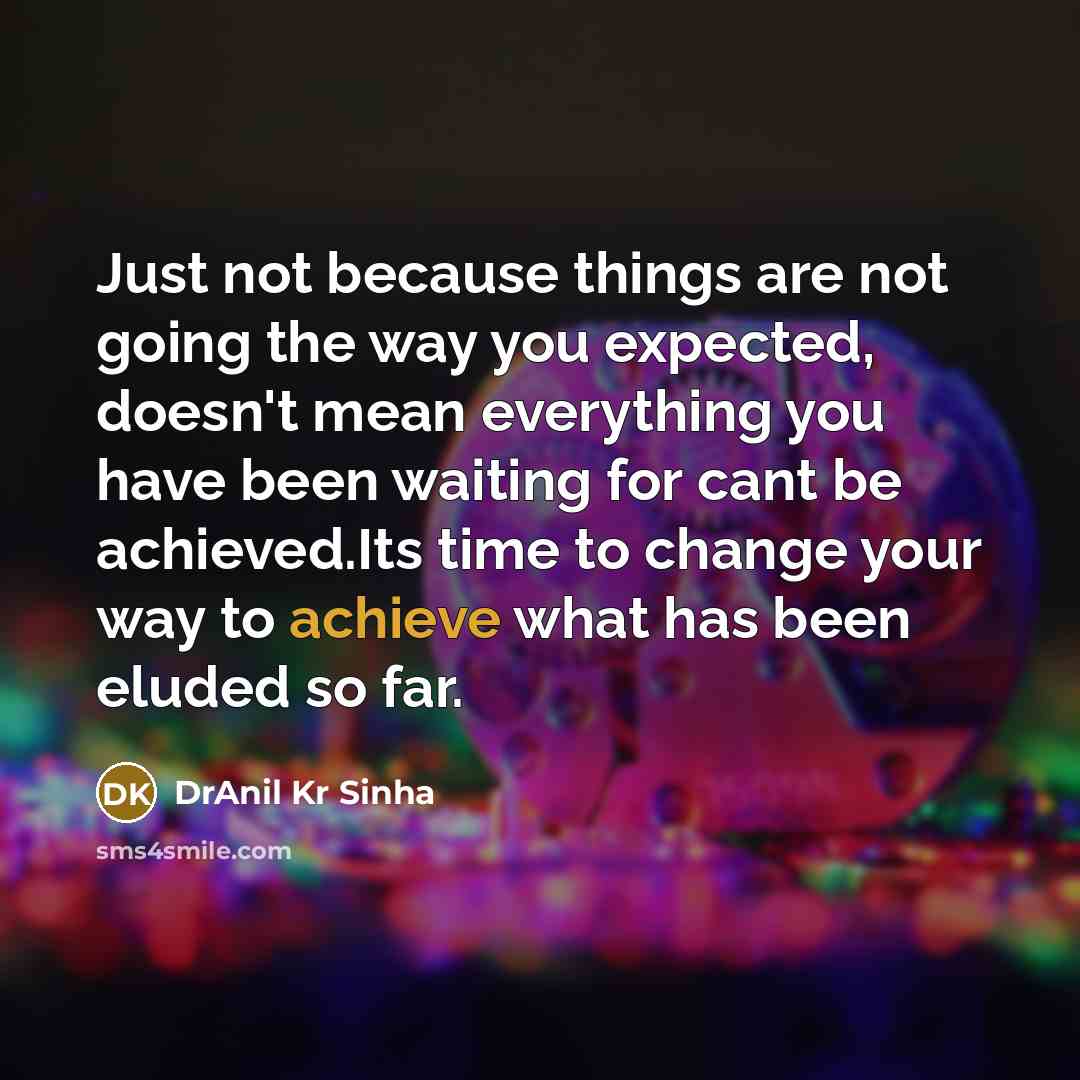“Just not because things are not going the way you…” quote by DrAnil Kr Sinha