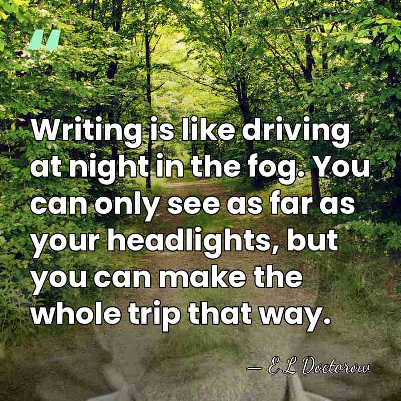Writing is like driving at night in the fog. You can only&hellip; - E L Doctorow