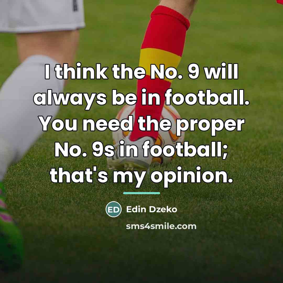 “I think the No. 9 will always be in football.…” quote by Edin Dzeko