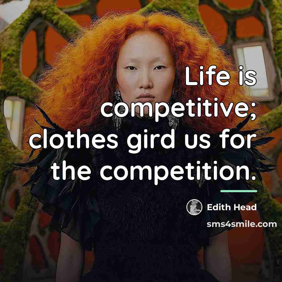 “Life is competitive; clothes gird us for the competition.…” quote by Edith Head