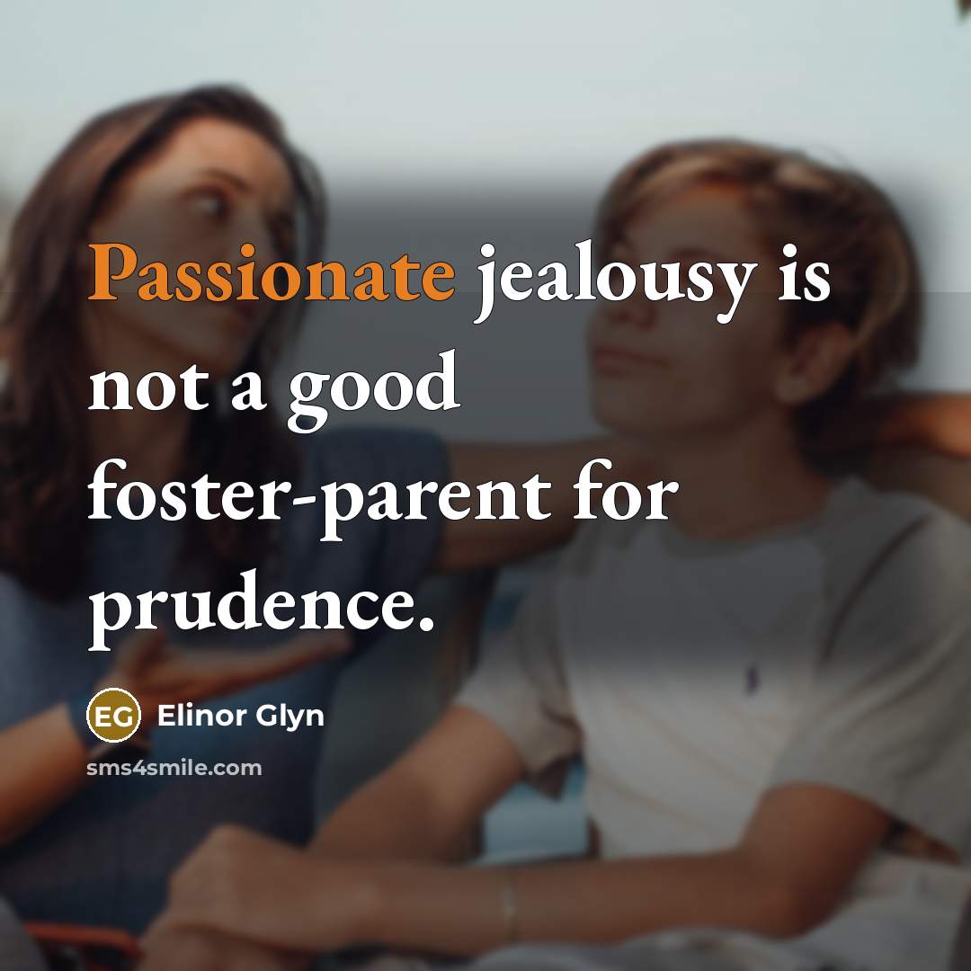 “Passionate jealousy is not a good foster-parent for prudence.…” quote by Elinor Glyn