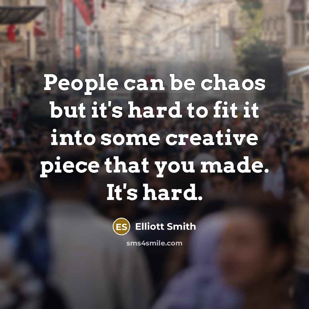 “People can be chaos but it's hard to fit it…” quote by Elliott Smith