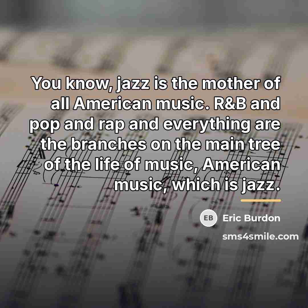 “You know, jazz is the mother of all American music.…” quote by Eric Burdon