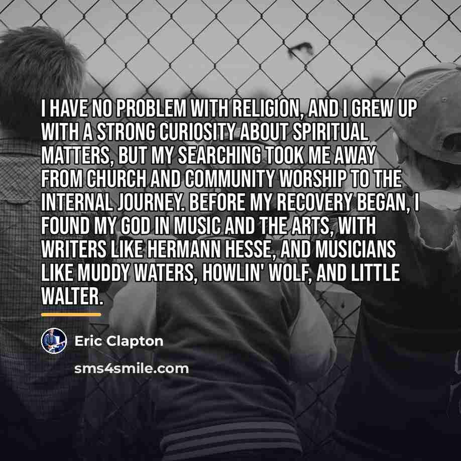 “I have no problem with religion, and I grew up…” quote by Eric Clapton