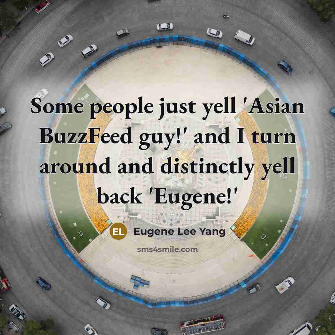 “Some people just yell 'Asian BuzzFeed guy!' and I turn…” quote by Eugene Lee Yang