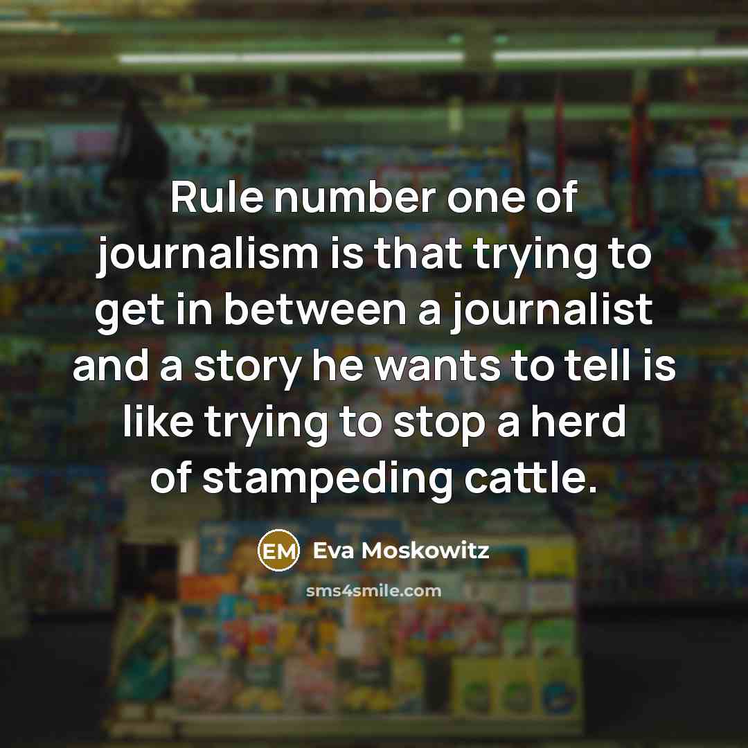 “Rule number one of journalism is that trying to get…” quote by Eva Moskowitz