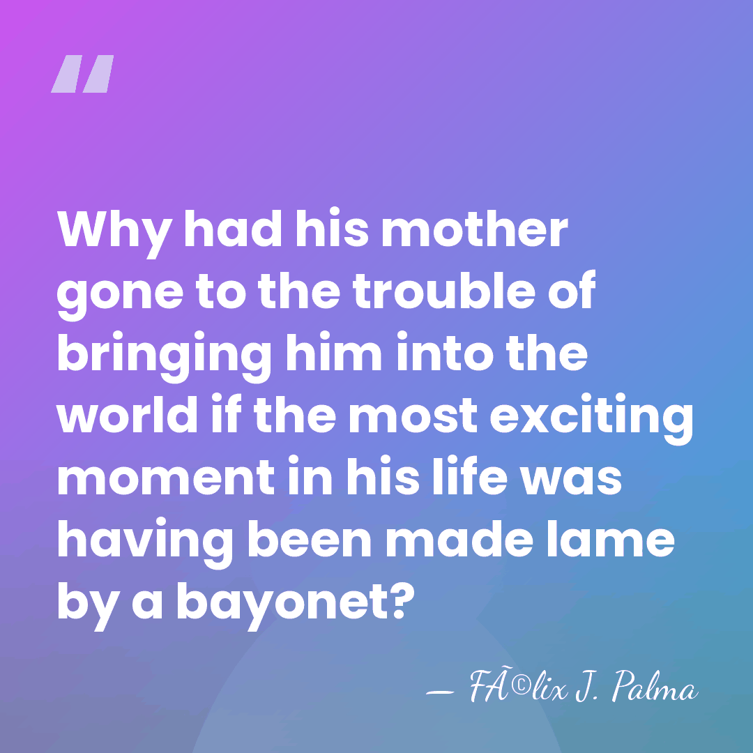 Why had his mother gone to the trouble of bringing him into&hellip; - FÃ©lix J. Palma