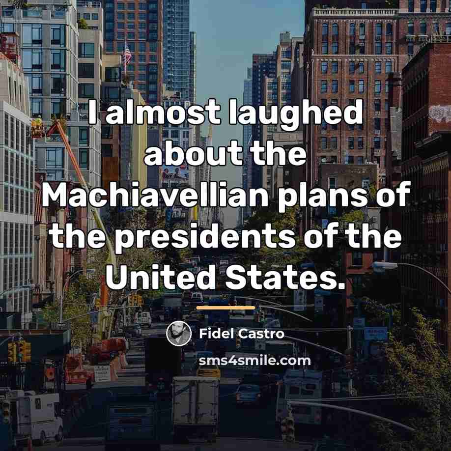 “I almost laughed about the Machiavellian plans of the presidents…” quote by Fidel Castro