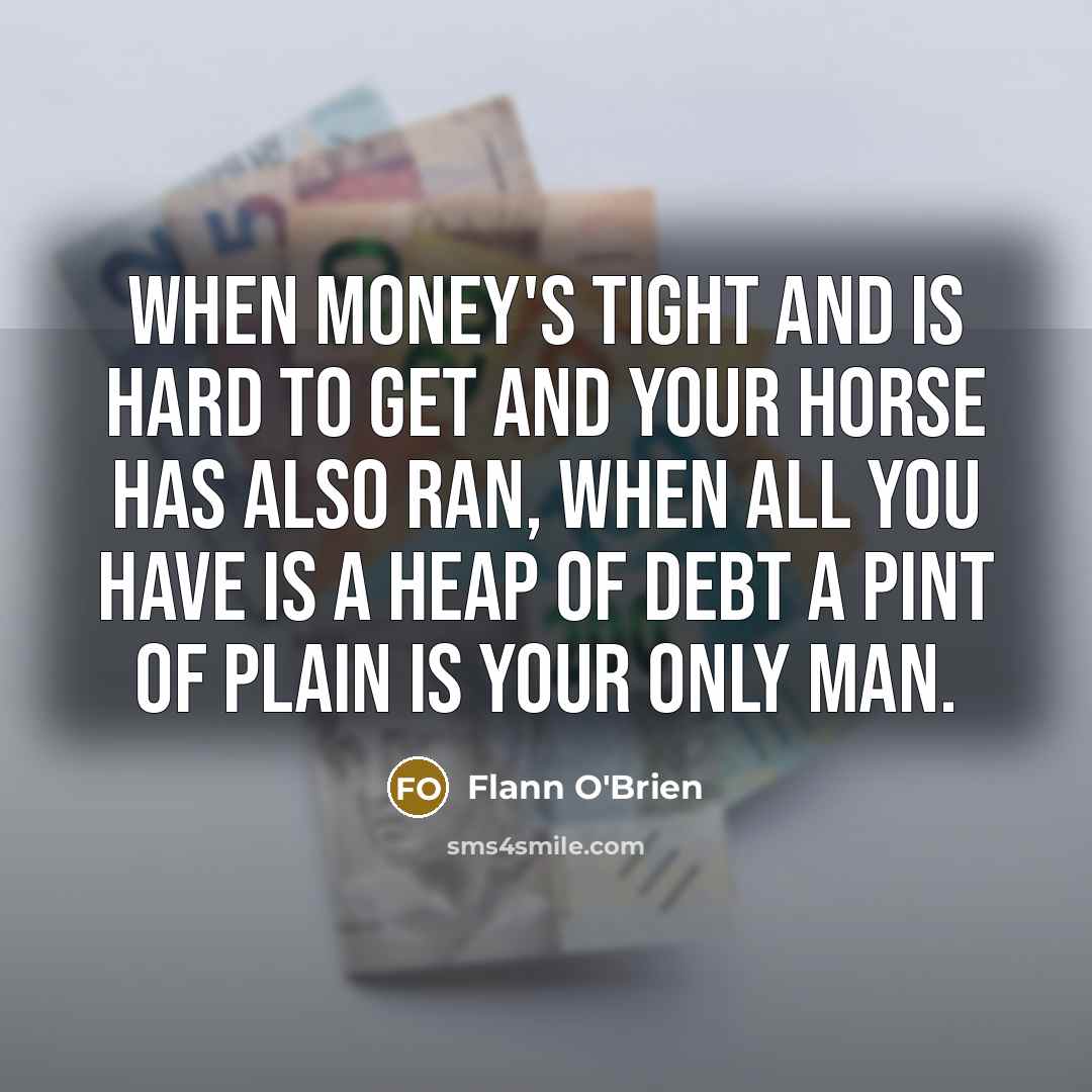 “When money's tight and is hard to get And your…” quote by Flann O'Brien