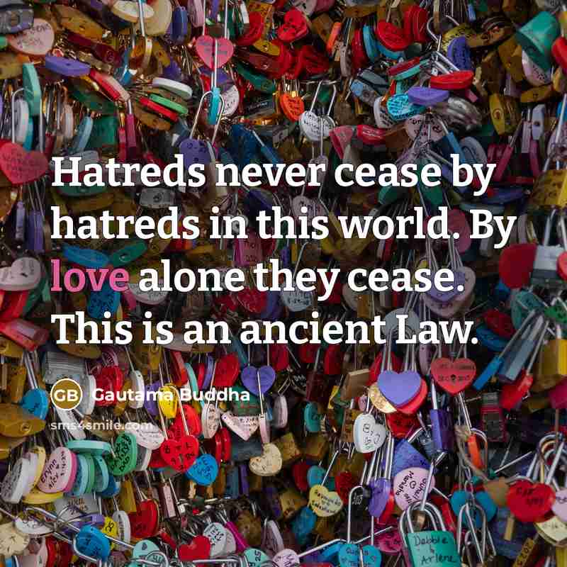 “Hatreds never cease by hatreds in this world. By love…” quote by Gautama Buddha