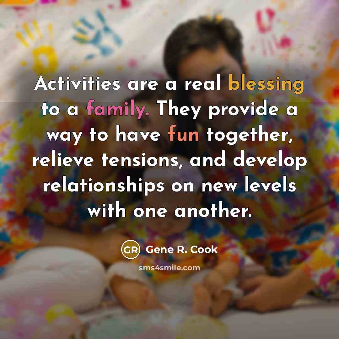 “Activities are a real blessing to a family. They provide…” quote by Gene R. Cook