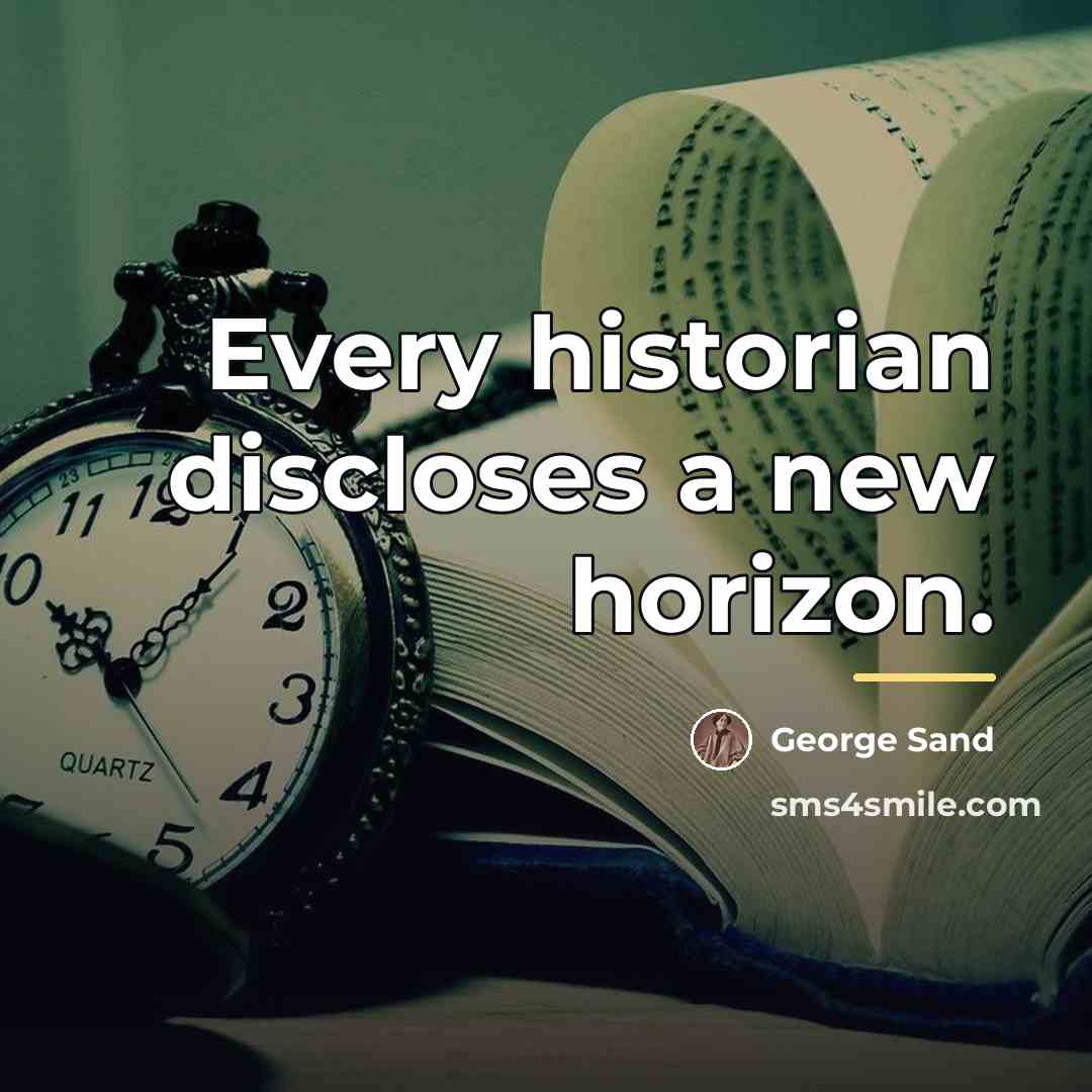 “Every historian discloses a new horizon.…” quote by George Sand