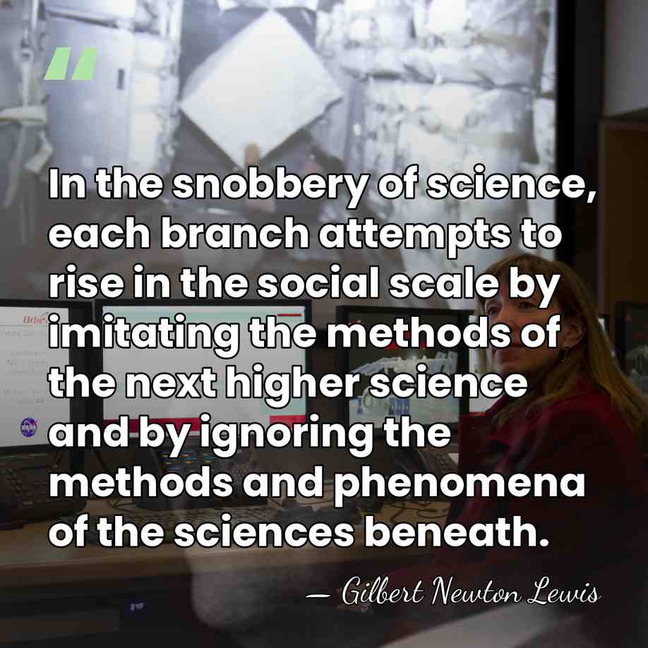 In the snobbery of science, each branch attempts to rise in the&hellip; - Gilbert N. Lewis
