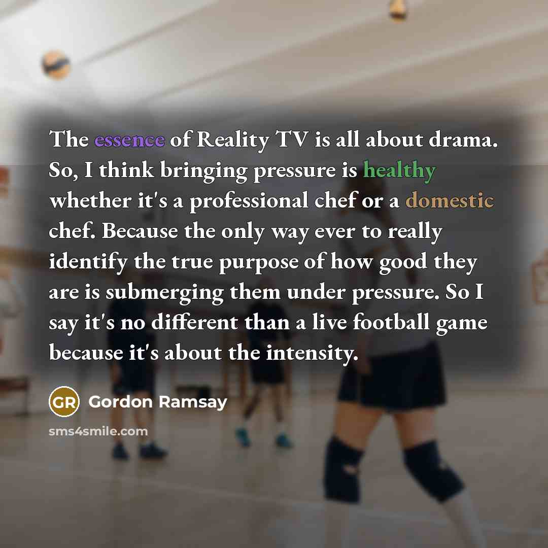 “The essence of Reality TV is all about drama. So,…” quote by Gordon Ramsay