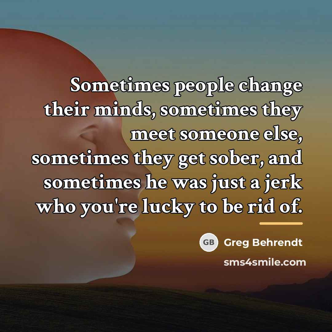 “Sometimes people change their minds, sometimes they meet someone else,…” quote by Greg Behrendt