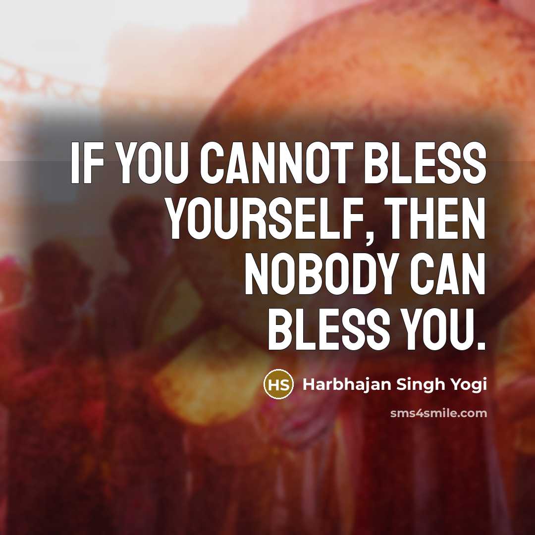 “If you cannot bless yourself, then nobody can bless you.…” quote by Harbhajan Singh Yogi