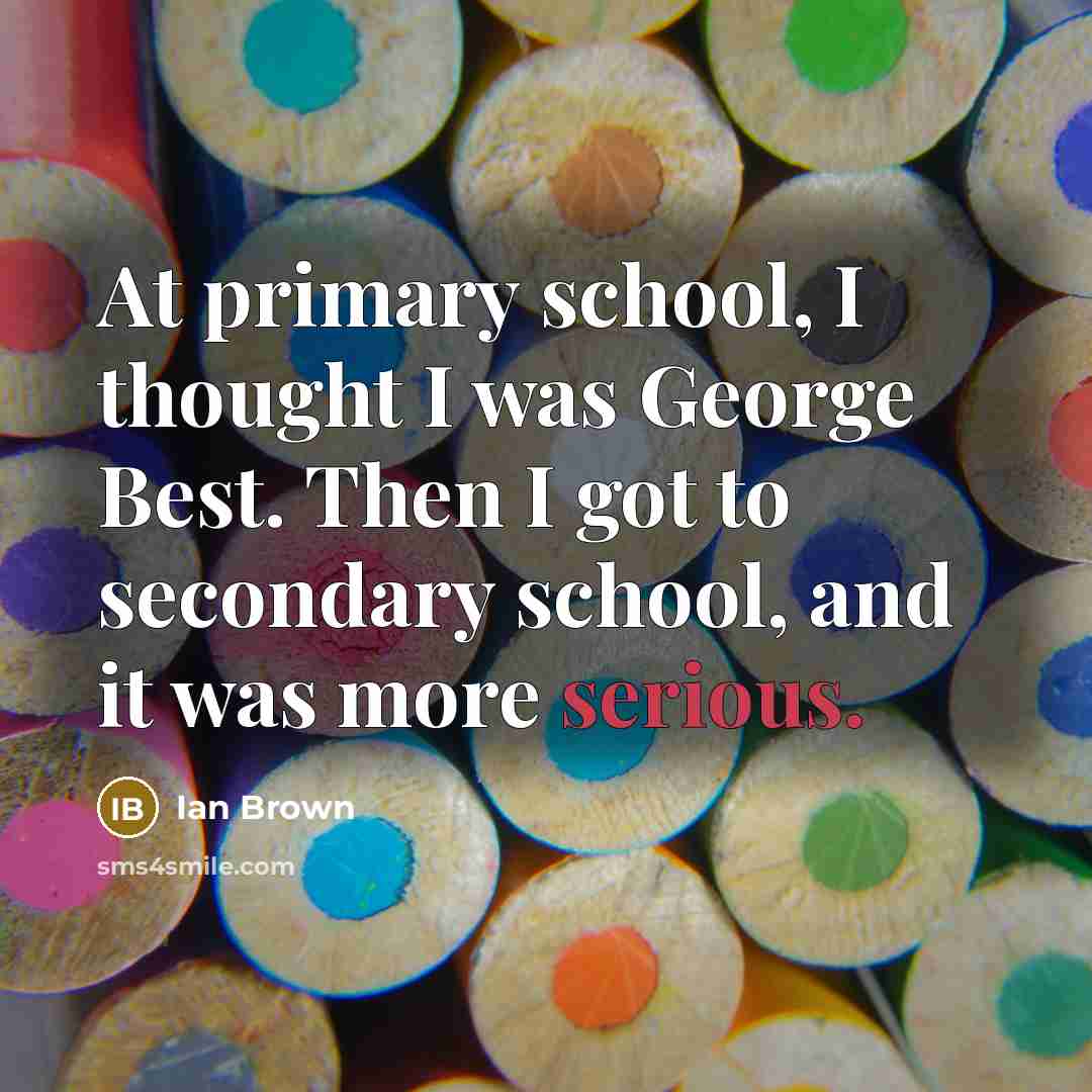 “At primary school, I thought I was George Best. Then…” quote by Ian Brown