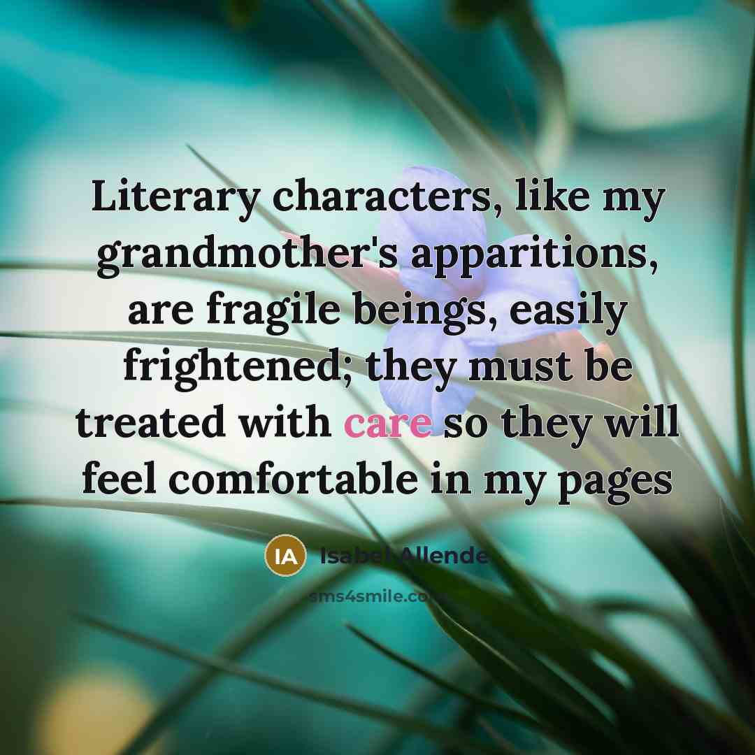 “Literary characters, like my grandmother's apparitions, are fragile beings, easily…” quote by Isabel Allende