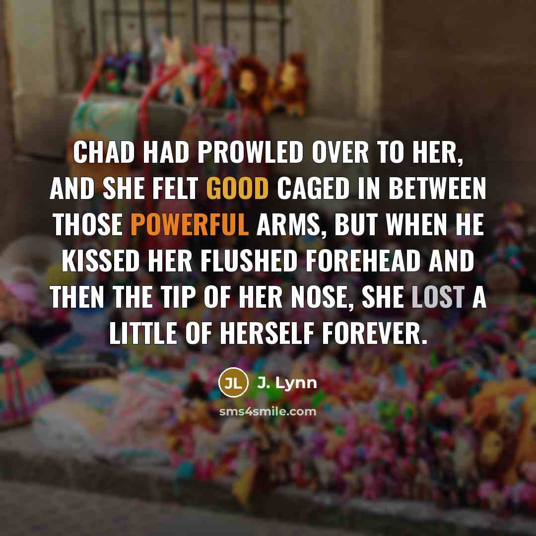 “Chad had prowled over to her, and she felt good…” quote by J. Lynn