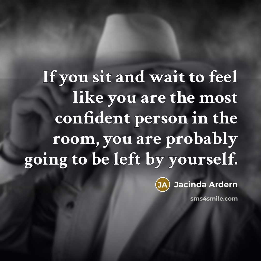“If you sit and wait to feel like you are…” quote by Jacinda Ardern
