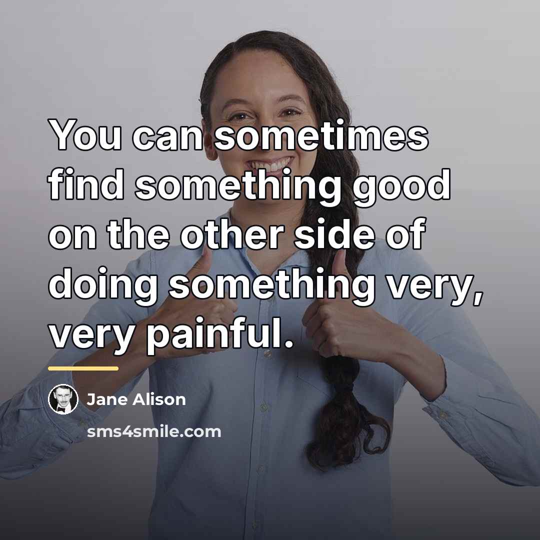 “You can sometimes find something good on the other side…” quote by Jane Alison