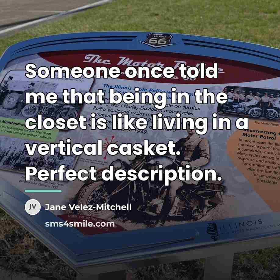 “Someone once told me that being in the closet is…” quote by Jane Velez-Mitchell
