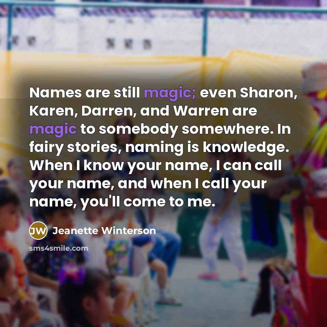 “Names are still magic; even Sharon, Karen, Darren, and Warren…” quote by Jeanette Winterson