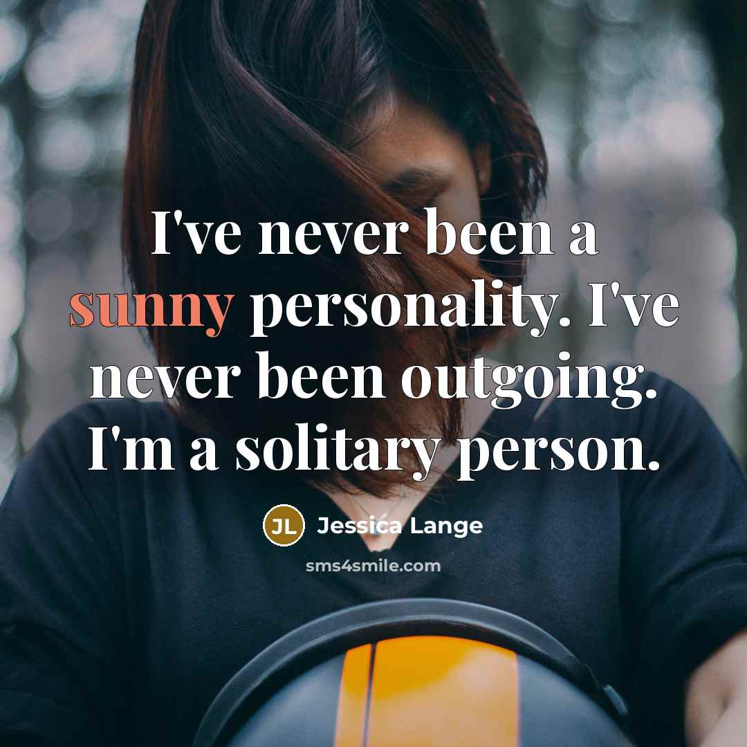 “I've never been a sunny personality. I've never been outgoing.…” quote by Jessica Lange